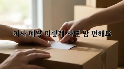 이사 예약, 이렇게 하면 맘 편해요!